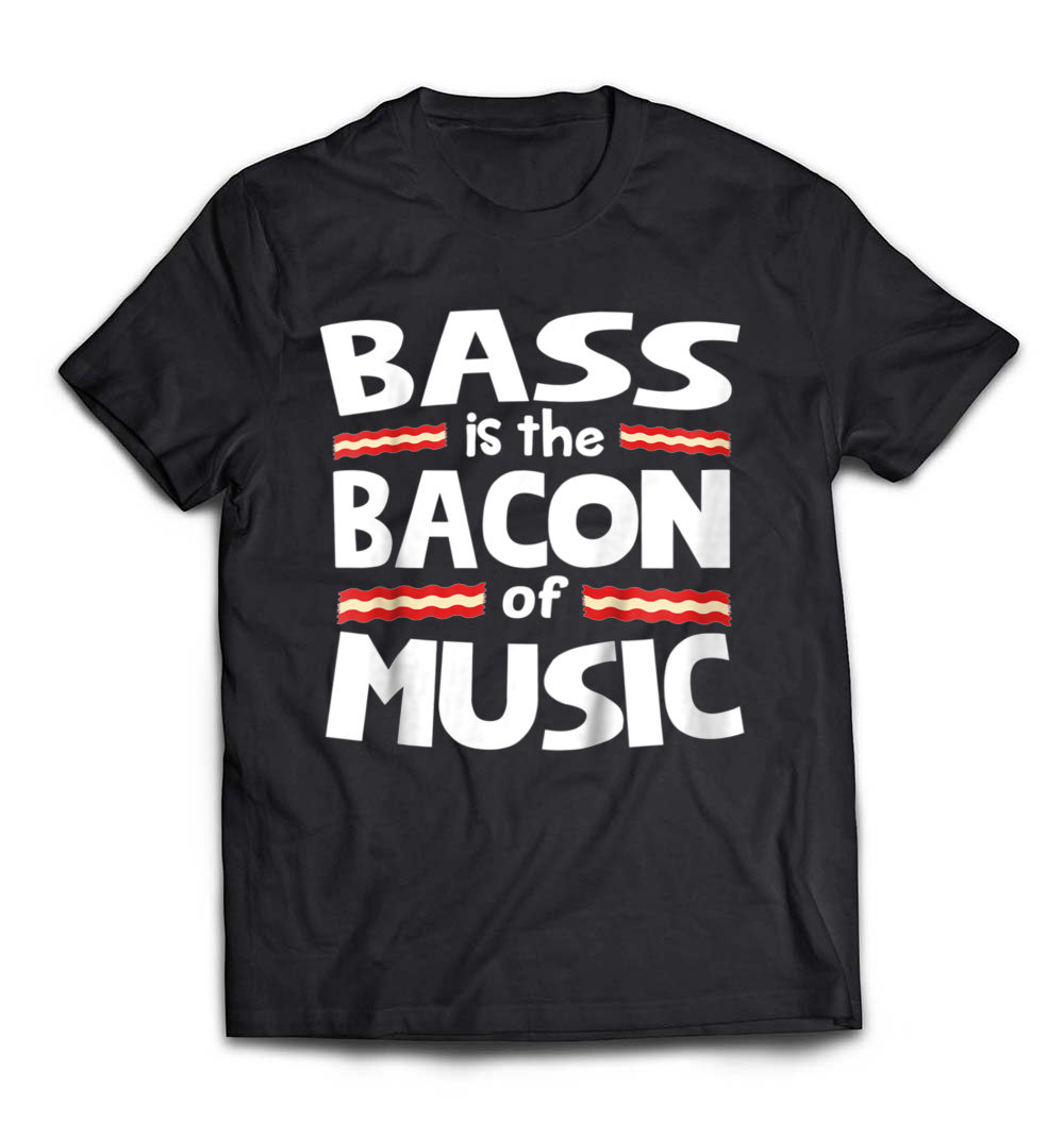 Bass Guitar is the Bacon of Music T-Shirt – A Fun Tee for Bass Lovers